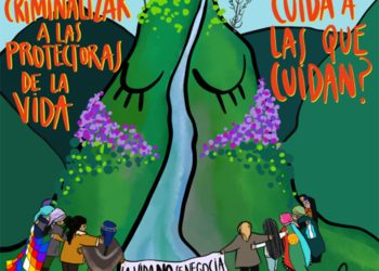 El delito de defender la tierra, el bosque y el agua